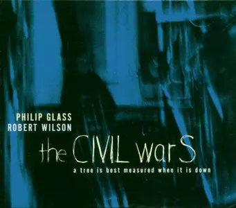 Philip Glass & Robert Wilson - The CIVIL warS: A Tree Is Best Measured When It Is Down (1999)