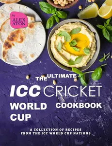 The Ultimate ICC Cricket World Cup Cookbook: A Collection of Recipes from the ICC World Cup Nations