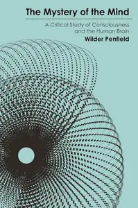 The Mystery of the Mind: A Critical Study of Consciousness and the Human Brain (Princeton Legacy Library)