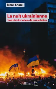 La nuit ukrainienne : Une histoire intime de la révolution - Marci Shore