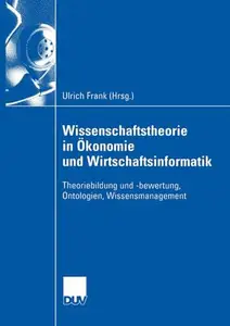 Wissenschaftstheorie in Ökonomie und Wirtschaftsinformatik: Theoriebildung und -bewertung, Ontologien, Wissensmanagement