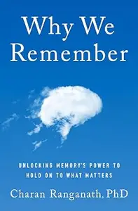 Why We Remember: Unlocking Memory's Power to Hold on to What Matters