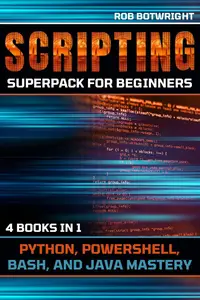 Scripting Superpack For Beginners: Python, Powershell, Bash, And Java Mastery