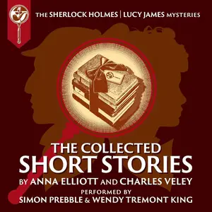 The Collected Sherlock Holmes and Lucy James Short Stories: The Sherlock Holmes and Lucy James Mysteries