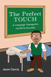 The Perfect Touch: A Massage Therapist's Guide to Success