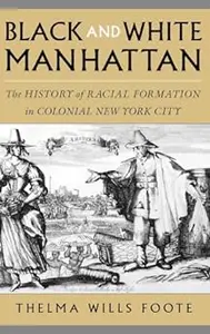 Black and White Manhattan: The History of Racial Formation in Colonial New York City