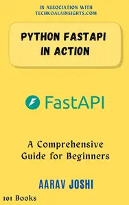 Python FastAPI In Action: A Comprehensive Guide for Beginners