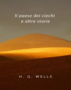 H.G. Wells - Il paese dei ciechi e altre storie