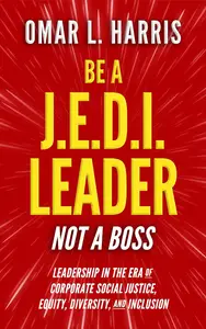 Be a J.E.D.I. Leader, Not a Boss: Leadership in the Era of Corporate Social Justice, Equity, Diversity, and Inclusion