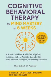 Cognitive Behavioral Therapy For Mind Mastery In 6 Weeks