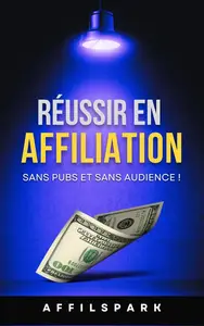 Affilspark, "Réussir en affiliation: Sans pubs et sans audience !"