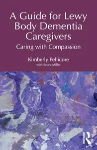 A Guide for Lewy Body Dementia Caregivers: Caring with Compassion