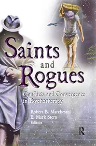 Saints and Rogues : Conflicts and Convergence in Psychotherapy