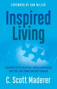 Inspired Living: Assembling the Puzzle of Your Calling by Mastering Your Time, Your Talent, and Your Treasures