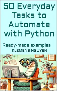 50 Everyday Tasks to Automate with Python: Ready-made examples