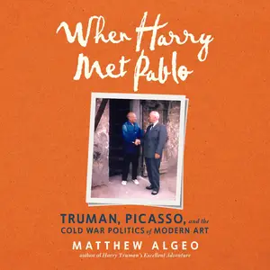 When Harry Met Pablo: Truman, Picasso, and the Cold War Politics of Modern Art