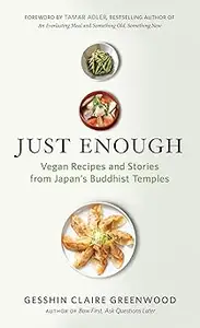 Just Enough: Vegan Recipes and Stories from Japan’s Buddhist Temples