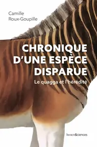 Chronique d'une espèce disparue : Le quagga et l'hérédité - Camille Roux-Goupille