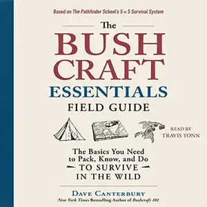 The Bushcraft Essentials Field Guide: The Basics You Need to Pack, Know, and Do to Survive in the Wild [Audiobook]