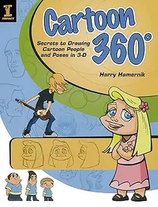 Cartoon 360 Degrees: Secrets to Drawing Cartoon People and Poses in 3-D