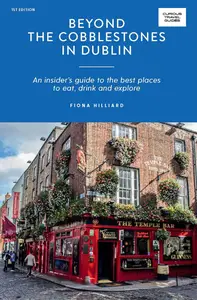 Beyond the Cobblestones in Dublin: An Insider’s Guide to the Best Places to Eat, Drink and Explore (Curious Travel Guides)