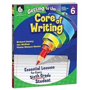 Getting to the Core of Writing: Essential Lessons for Every Sixth Grade Student