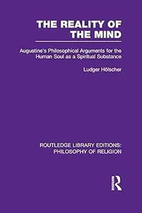 The Reality of the Mind: Augustine's Philosophical Arguments for the Human Soul as a Spiritual Substance