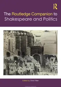 The Routledge Companion to Shakespeare and Politics