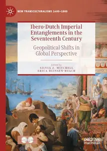 Ibero-Dutch Imperial Entanglements in the Seventeenth Century: Geopolitical Shifts in Global Perspective