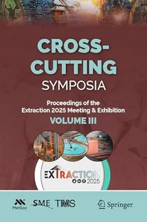 Cross-Cutting Symposia: Proceedings of the Extraction 2025 Meeting & Exhibition, Volume III