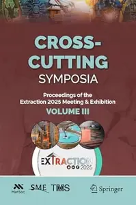 Cross-Cutting Symposia: Proceedings of the Extraction 2025 Meeting & Exhibition, Volume III