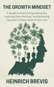 The Growth Mindset: A Guide to Overcoming Obstacles, Learning from Failures, and Achieving Success