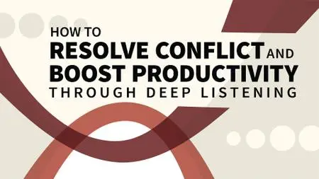 How to Resolve Conflict and Boost Productivity through Deep Listening (Video Audio)