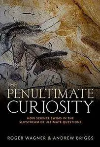 The Penultimate Curiosity: How Science Swims in the Slipstream of Ultimate Questions