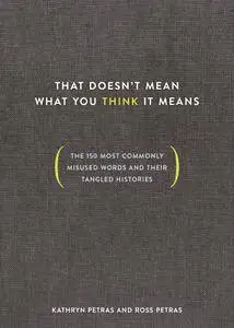 That Doesn't Mean What You Think It Means: The 150 Most Commonly Misused Words and Their Tangled Histories