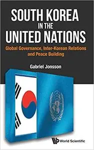 South Korea in the United Nations: Global Governance, Inter-Korean Relations and Peace Building