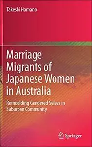 Marriage Migrants of Japanese Women in Australia: Remoulding Gendered Selves in Suburban Community