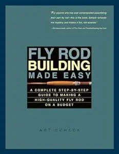 Fly Rod Building Made Easy: A Complete Step-by-Step Guide to Making a High-Quality Fly Rod on a Budget