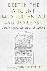 Debt in the Ancient Mediterranean and Near East: Credit, Money, and Social Obligation
