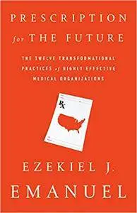 Prescription for the Future: The Twelve Transformational Practices of Highly Effective Medical Organizations