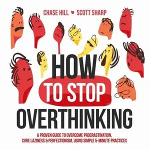 How to Stop Overthinking: The 7-Step Plan to Control and Eliminate Negative Thoughts, Declutter Your Mind and Start [Audiobook]