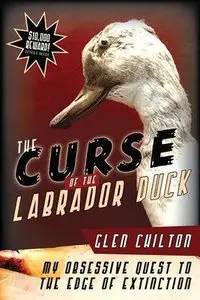 The Curse of the Labrador Duck: My Obsessive Quest to the Edge of Extinction