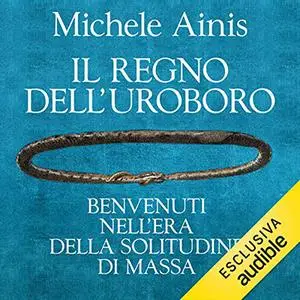 «Il regno dell'uroboro. Benvenuti nell'era della solitudine di massa» by Michele Ainis