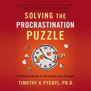 «Solving the Procrastination Puzzle: A Concise Guide to Strategies for Change» by Timothy A. Pychyl