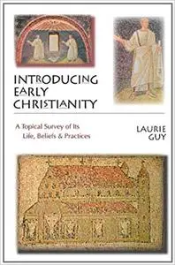 Introducing Early Christianity: A Topical Survey of Its Life, Beliefs Practices