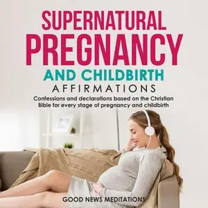 «Supernatural Pregnancy and Childbirth Affirmations» by Good News Meditations