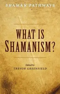 «Shaman Pathways – What is Shamanism» by Trevor Greenfield