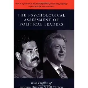 The Psychological Assessment of Political Leaders: With Profiles of Saddam Hussein and Bill Clinton