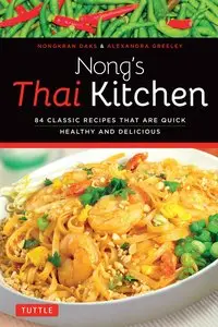 Nong's Thai Kitchen: 84 Classic Recipes That are Quick, Healthy and Delicious