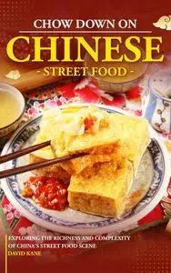 Chow Down on Chinese Street Food: Exploring the Richness and Complexity of China's Street Food Scene
